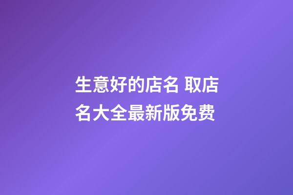 生意好的店名 取店名大全最新版免费-第1张-店铺起名-玄机派